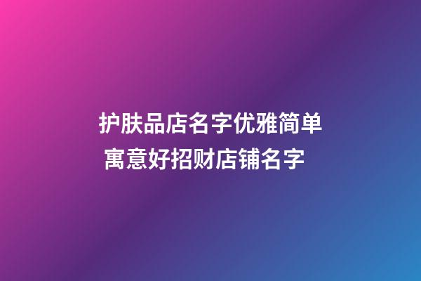 护肤品店名字优雅简单 寓意好招财店铺名字-第1张-店铺起名-玄机派